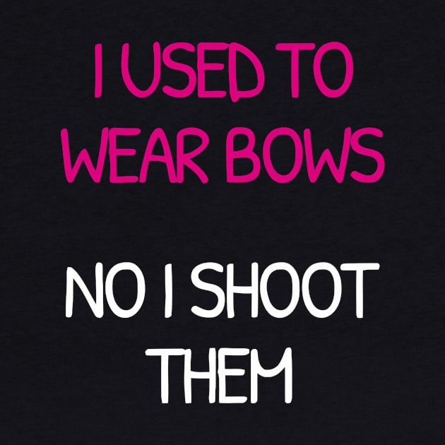 I Used To Wear Bows Now I Shoot Them by Ramateeshop